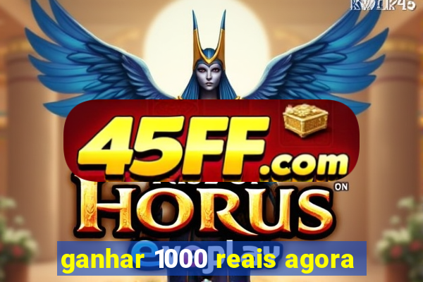 ganhar 1000 reais agora
